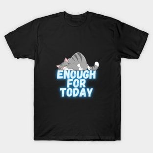 Enough for today T-Shirt